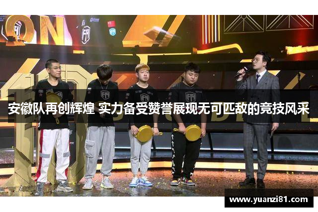 安徽队再创辉煌 实力备受赞誉展现无可匹敌的竞技风采