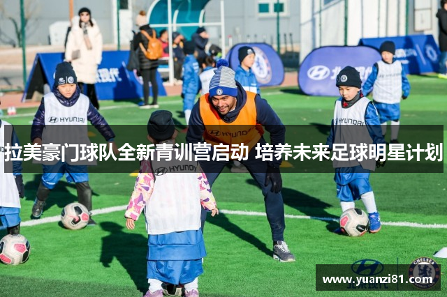 拉美豪门球队全新青训营启动 培养未来足球明星计划