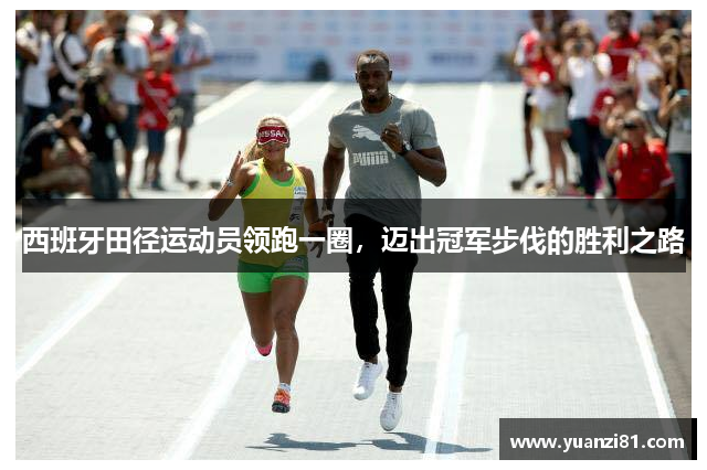 西班牙田径运动员领跑一圈，迈出冠军步伐的胜利之路
