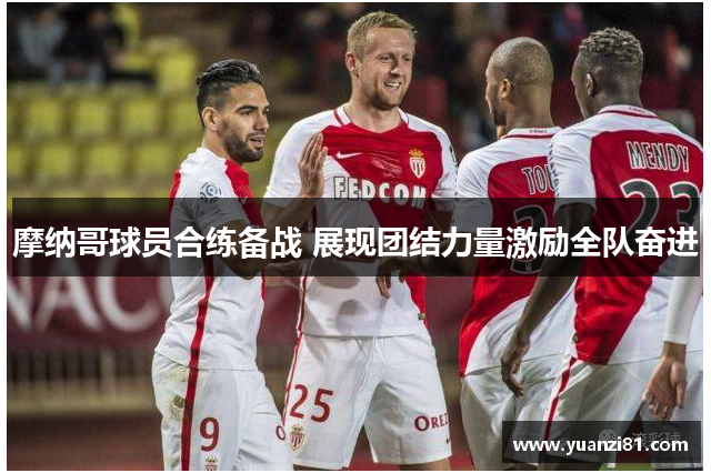 摩纳哥球员合练备战 展现团结力量激励全队奋进