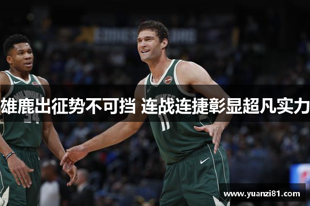 雄鹿出征势不可挡 连战连捷彰显超凡实力