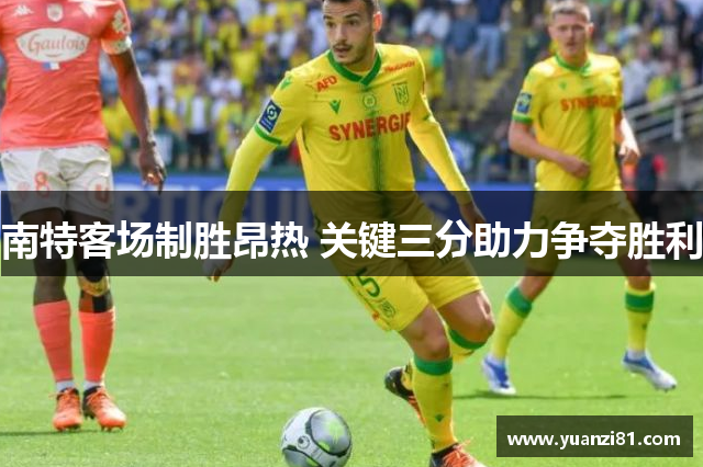 南特客场制胜昂热 关键三分助力争夺胜利