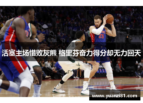 活塞主场惜败灰熊 格里芬奋力得分却无力回天