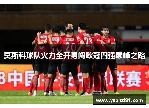 莫斯科球队火力全开勇闯欧冠四强巅峰之路