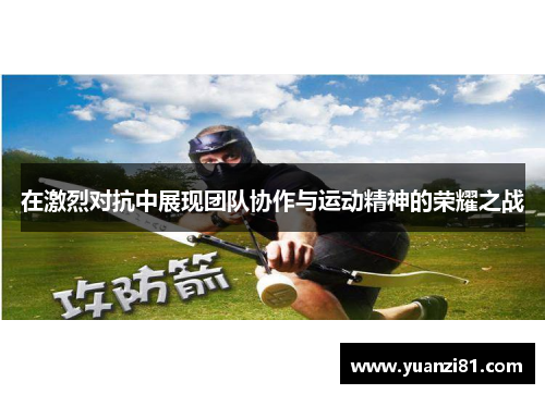 在激烈对抗中展现团队协作与运动精神的荣耀之战