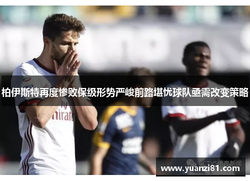 柏伊斯特再度惨败保级形势严峻前路堪忧球队亟需改变策略