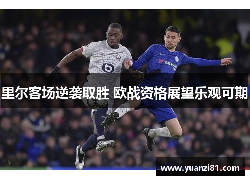 里尔客场逆袭取胜 欧战资格展望乐观可期